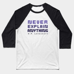 H. P. Lovecraft  quote (dark text): Never explain anything Baseball T-Shirt